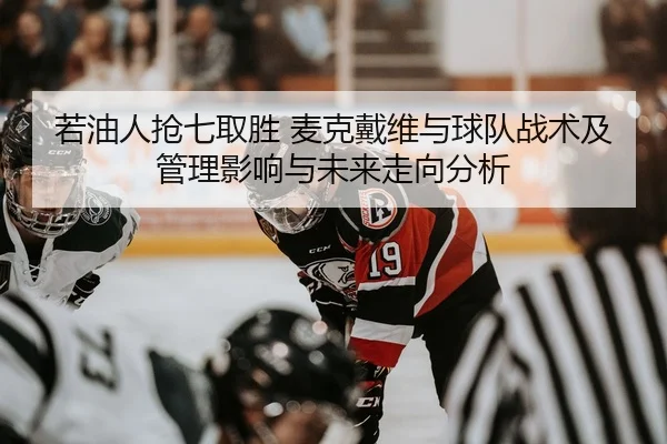 若油人抢七取胜 麦克戴维与球队战术及管理影响与未来走向分析